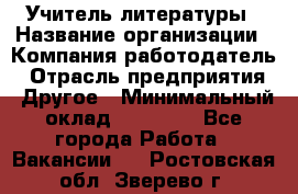 Учитель литературы › Название организации ­ Компания-работодатель › Отрасль предприятия ­ Другое › Минимальный оклад ­ 20 000 - Все города Работа » Вакансии   . Ростовская обл.,Зверево г.